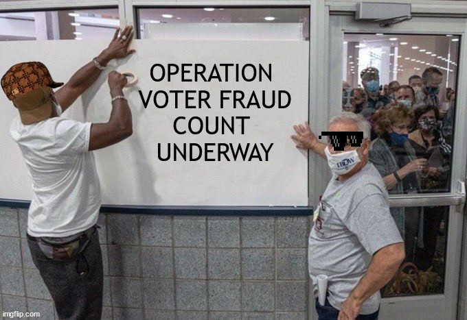 OPERATION 
VOTER FRAUD
COUNT 

UNDERWAY | made w/ Imgflip meme maker