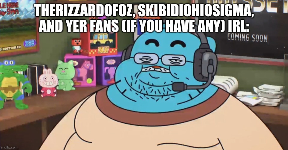 discord moderator | THERIZZARDOFOZ, SKIBIDIOHIOSIGMA, AND YER FANS (IF YOU HAVE ANY) IRL: | image tagged in discord moderator | made w/ Imgflip meme maker