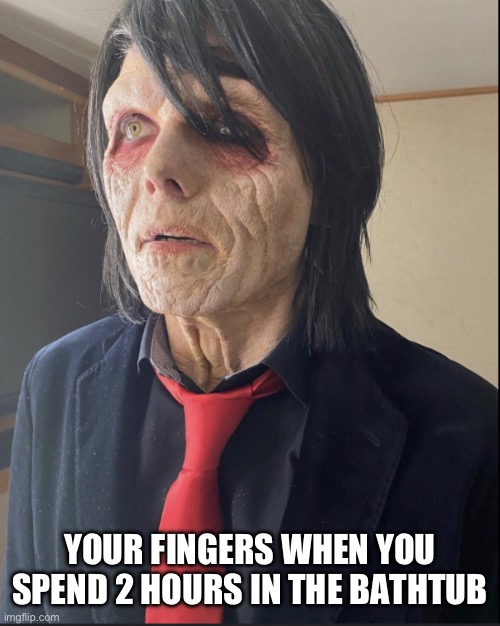 YOUR FINGERS WHEN YOU SPEND 2 HOURS IN THE BATHTUB | image tagged in mcr,wwwy 2022,gerard way,snehehe | made w/ Imgflip meme maker