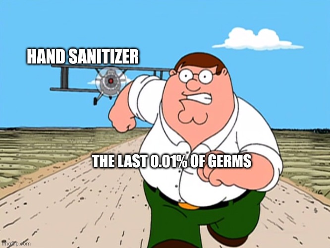 Keep your hands fresh, remember | HAND SANITIZER; THE LAST 0.01% OF GERMS | image tagged in peter griffin running away,memes,hand sanitizer,germs | made w/ Imgflip meme maker