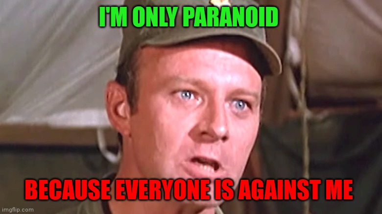 Paranoid | I'M ONLY PARANOID; BECAUSE EVERYONE IS AGAINST ME | image tagged in funny memes | made w/ Imgflip meme maker