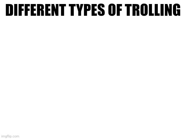 Lesson one | DIFFERENT TYPES OF TROLLING | made w/ Imgflip meme maker