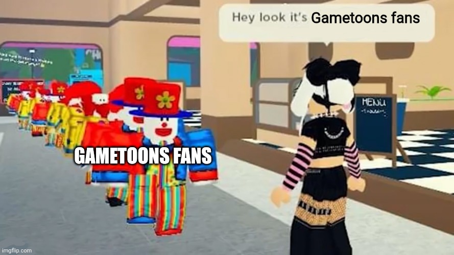 Hey look it's | Gametoons fans; GAMETOONS FANS | image tagged in hey look it's | made w/ Imgflip meme maker