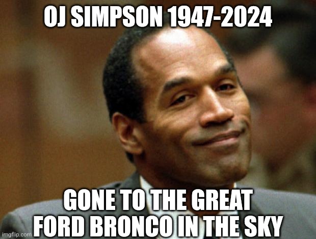 Lost OJ, lost Pee Wee. I guess Arnold Schwarzenegger be next? | OJ SIMPSON 1947-2024; GONE TO THE GREAT FORD BRONCO IN THE SKY | image tagged in oj simpson smiling,broncos,history,court,aaaaand its gone,celebrities | made w/ Imgflip meme maker