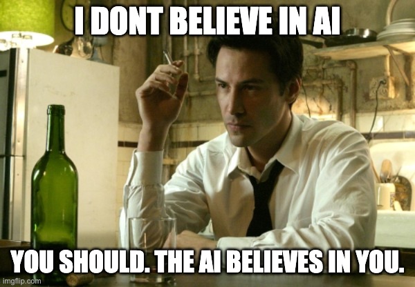 Constantine Believes In AI | I DONT BELIEVE IN AI; YOU SHOULD. THE AI BELIEVES IN YOU. | image tagged in constantine keanu | made w/ Imgflip meme maker