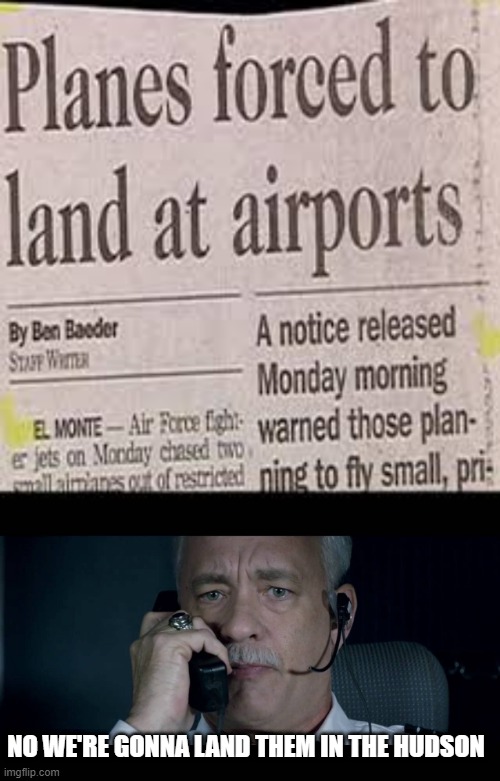 Planes Go Where | NO WE'RE GONNA LAND THEM IN THE HUDSON | image tagged in sully brace for impact | made w/ Imgflip meme maker