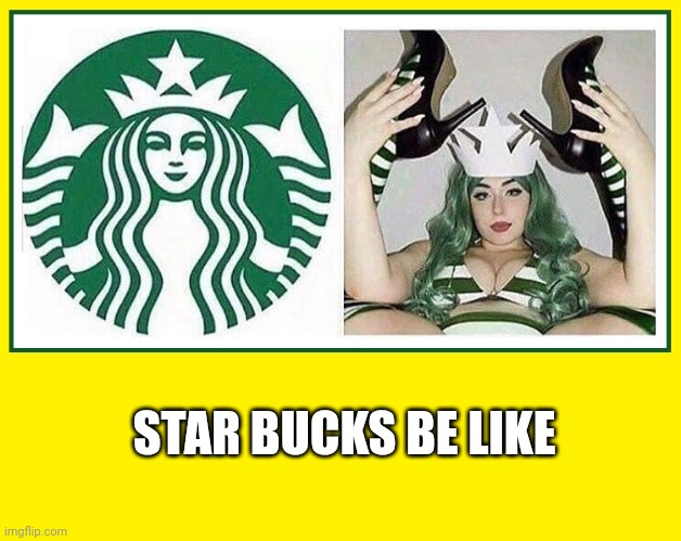 Starbucks Girl in Real Life | STAR BUCKS BE LIKE | image tagged in starbucks girl in real life | made w/ Imgflip meme maker
