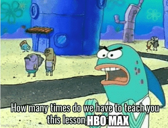 How Many Times Do We Have to Teach You This Lesson, Old Man | HBO MAX | image tagged in how many times do we have to teach you this lesson old man | made w/ Imgflip meme maker