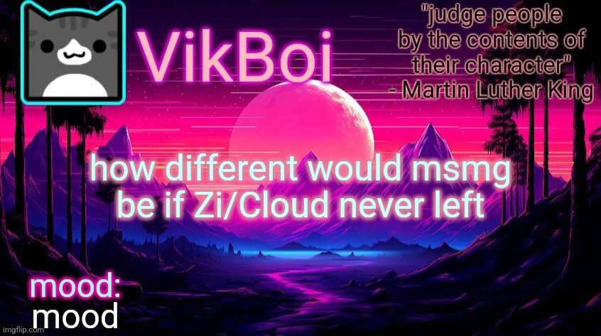 VikBoi vaporwave temp | how different would msmg be if Zi/Cloud never left; mood | image tagged in vikboi vaporwave temp | made w/ Imgflip meme maker