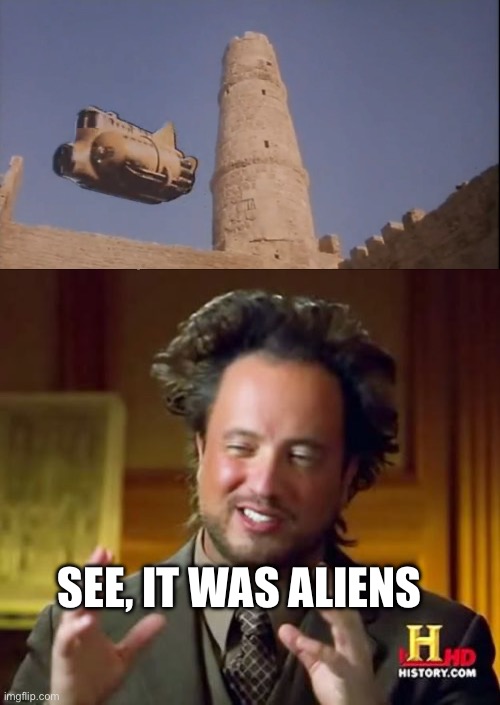 History | SEE, IT WAS ALIENS | image tagged in life of brian spaceship,aliens guy | made w/ Imgflip meme maker