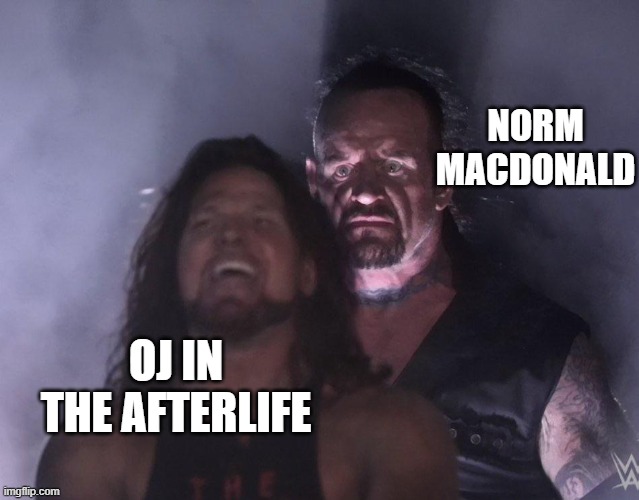 good riddance OJ | NORM MACDONALD; OJ IN THE AFTERLIFE | image tagged in undertaker | made w/ Imgflip meme maker