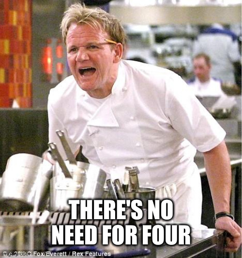 Chef Gordon Ramsay Meme | THERE'S NO NEED FOR FOUR | image tagged in memes,chef gordon ramsay | made w/ Imgflip meme maker