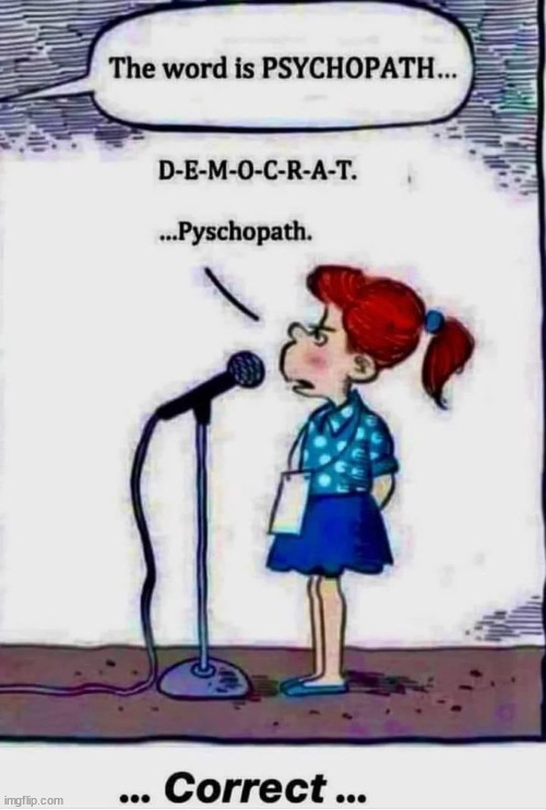 Smart kid...   must be home schooled. | image tagged in psychopath,democrats | made w/ Imgflip meme maker