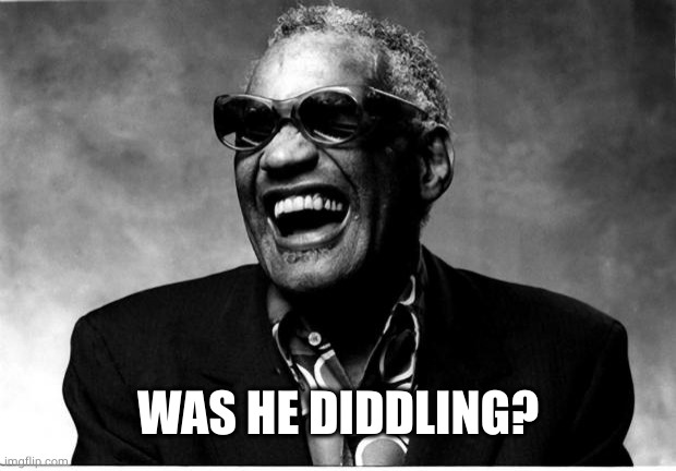 Ray Charles | WAS HE DIDDLING? | image tagged in ray charles | made w/ Imgflip meme maker