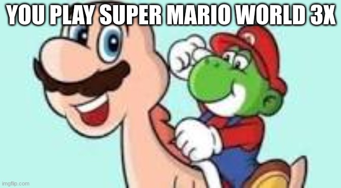 If its cursed or not, comment why | YOU PLAY SUPER MARIO WORLD 3X | image tagged in super mario world,cursed | made w/ Imgflip meme maker