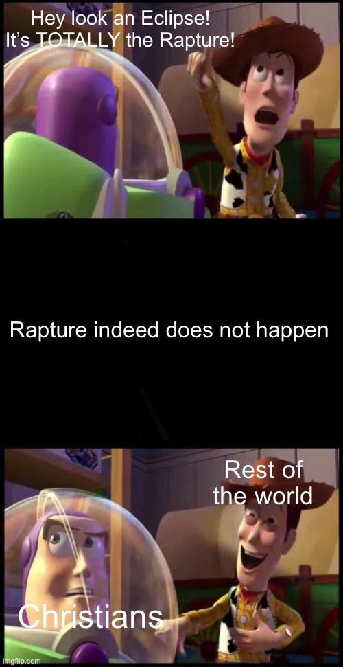 uH oh. ThE rApTuRe Is GoNnA hApPeN!!! | Hey look an Eclipse! It’s TOTALLY the Rapture! Rapture indeed does not happen; Rest of the world; Christians | image tagged in memes,funny,christianity,eclipse,rapture | made w/ Imgflip meme maker
