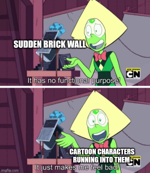 Sudden brick wall | SUDDEN BRICK WALL; CARTOON CHARACTERS RUNNING INTO THEM | image tagged in it just makes me feel bad,jpfan102504 | made w/ Imgflip meme maker