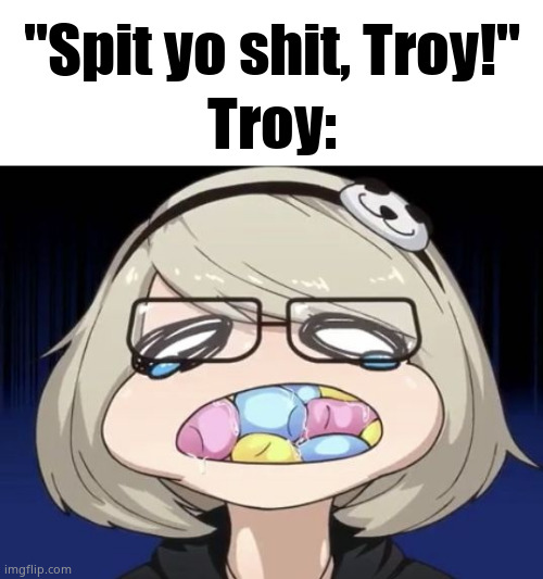 marsh | "Spit yo shit, Troy!"; Troy: | image tagged in marsh | made w/ Imgflip meme maker