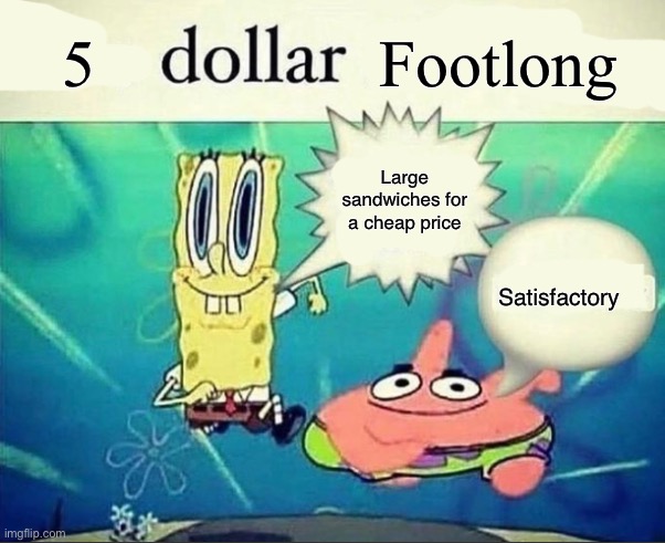 5 dollar foot long | 5 Footlong Large sandwiches for a cheap price Satisfactory | image tagged in 5 dollar foot long | made w/ Imgflip meme maker