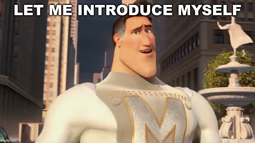 LET ME INTRODUCE MYSELF | made w/ Imgflip meme maker