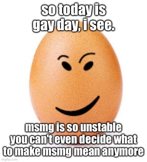 chegg it | so today is gay day, i see. msmg is so unstable you can't even decide what to make msmg mean anymore | image tagged in chegg it | made w/ Imgflip meme maker