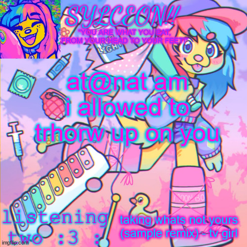 THIS IS SYLCEON SPEAKJIN AND UR LISTENIN 2 4LUNG!! | at@nat am i allowed to trhorw up on you; taking whats not yours (sample remix) - tv girl | image tagged in this is sylceon speakjin and ur listenin 2 4lung | made w/ Imgflip meme maker