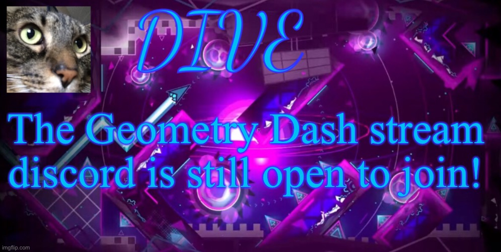 -.Dive.- New announcement Temp | The Geometry Dash stream discord is still open to join! | image tagged in - dive - new announcement temp,dive | made w/ Imgflip meme maker