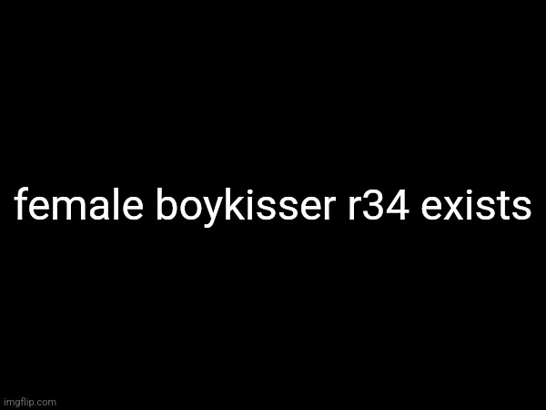 female boykisser r34 exists | made w/ Imgflip meme maker