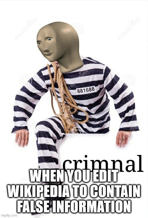 /j | WHEN YOU EDIT WIKIPEDIA TO CONTAIN FALSE INFORMATION | image tagged in crimnal meme man | made w/ Imgflip meme maker