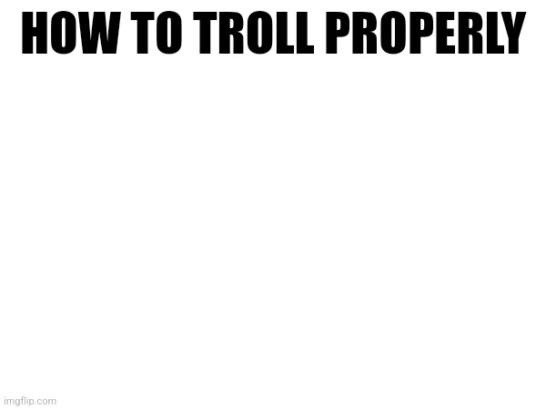 Lesson 2 | HOW TO TROLL PROPERLY | made w/ Imgflip meme maker
