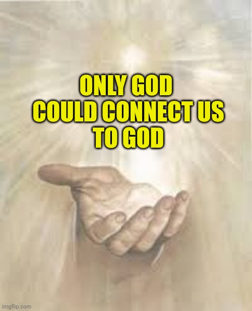 Jesus beckoning | ONLY GOD 
COULD CONNECT US
TO GOD | image tagged in jesus beckoning | made w/ Imgflip meme maker