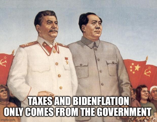 Democrats | TAXES AND BIDENFLATION ONLY COMES FROM THE GOVERNMENT | image tagged in stalin and mao,funny,memes,waiting skeleton | made w/ Imgflip meme maker