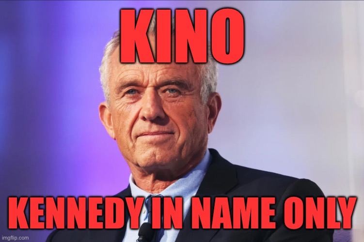 KINO — KENNEDY IN NAME ONLY | KINO; KENNEDY IN NAME ONLY | made w/ Imgflip meme maker