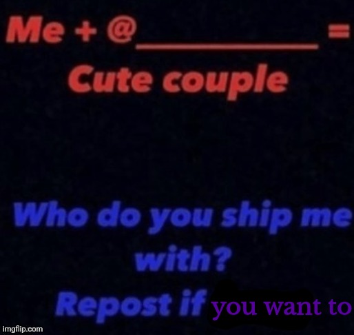 me n who | you want to | image tagged in me and makes a good couple | made w/ Imgflip meme maker