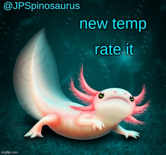 JPSpinosaurus's axolotl announcement temp | new temp; rate it | image tagged in jpspinosaurus's axolotl announcement temp | made w/ Imgflip meme maker