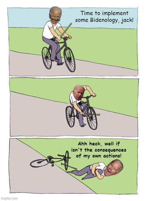 Joe Biden falls off his bike | Time to implement some Bidenology, jack! Ahh heck, well if isn't the consequences of my own actions! | image tagged in joe biden falls off his bike | made w/ Imgflip meme maker