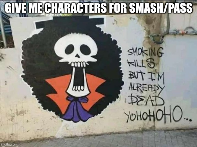 yohohohoho | GIVE ME CHARACTERS FOR SMASH/PASS | made w/ Imgflip meme maker