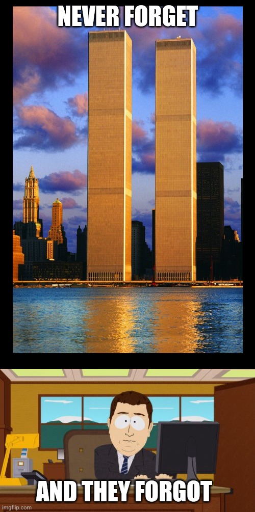 NEVER FORGET AND THEY FORGOT | image tagged in twin towers,memes,aaaaand its gone | made w/ Imgflip meme maker