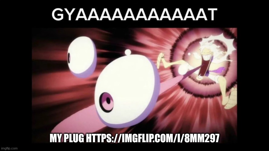 woah | MY PLUG HTTPS://IMGFLIP.COM/I/8MM297 | made w/ Imgflip meme maker