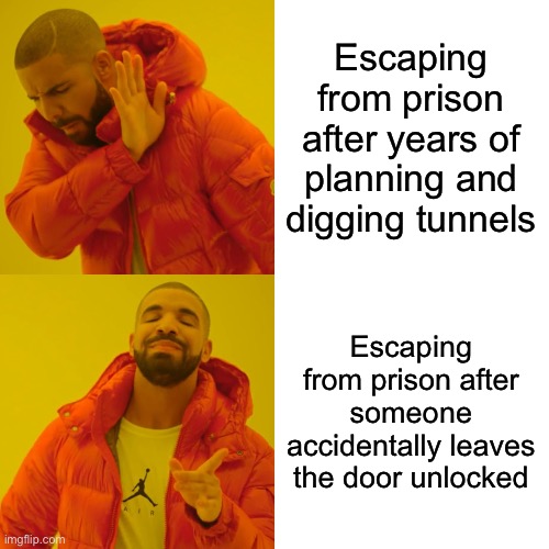 Relatable | Escaping from prison after years of planning and digging tunnels; Escaping from prison after someone accidentally leaves the door unlocked | image tagged in memes,drake hotline bling | made w/ Imgflip meme maker