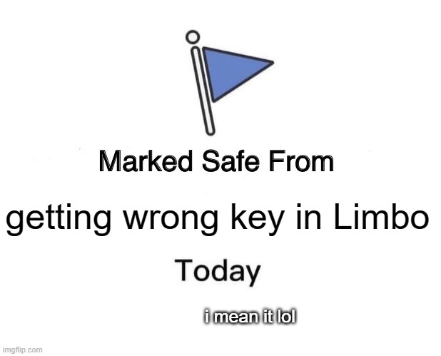 Limbo | getting wrong key in Limbo; i mean it lol | image tagged in memes,marked safe from | made w/ Imgflip meme maker