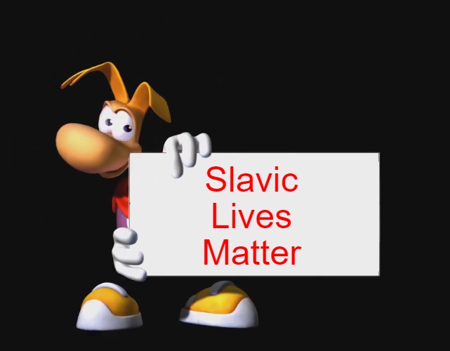 Rayman holding a sign | Slavic Lives Matter | image tagged in rayman holding a sign,slavic | made w/ Imgflip meme maker