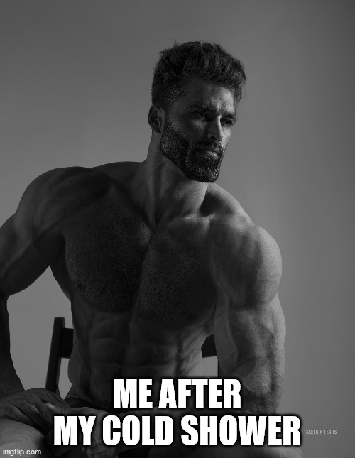 Taking a ice cold shower | ME AFTER MY COLD SHOWER | image tagged in giga chad | made w/ Imgflip meme maker