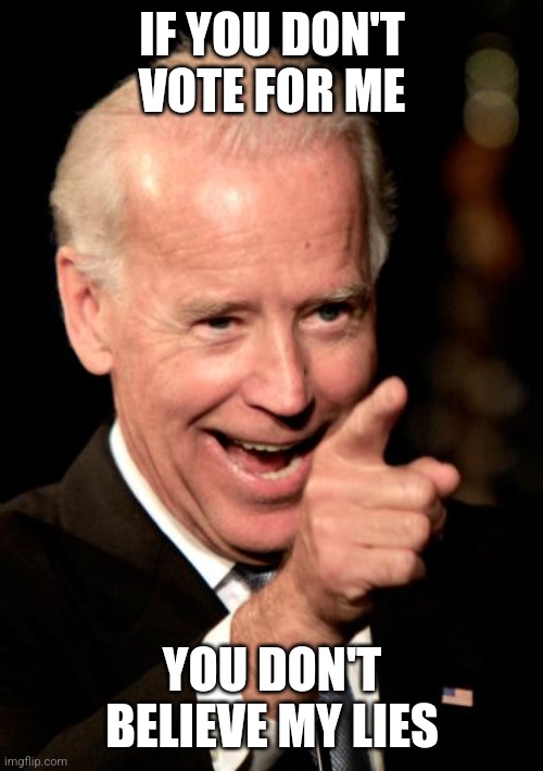 Smilin Biden Meme | IF YOU DON'T VOTE FOR ME YOU DON'T BELIEVE MY LIES | image tagged in memes,smilin biden | made w/ Imgflip meme maker
