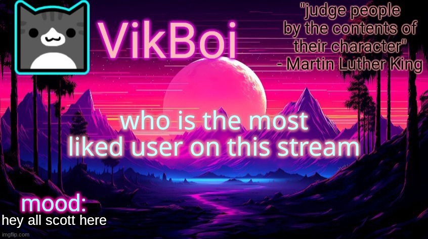 my guess is Asriel | who is the most liked user on this stream; hey all scott here | image tagged in vikboi vaporwave temp | made w/ Imgflip meme maker
