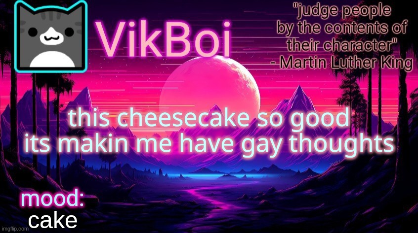 VikBoi vaporwave temp | this cheesecake so good its makin me have gay thoughts; cake | image tagged in vikboi vaporwave temp | made w/ Imgflip meme maker
