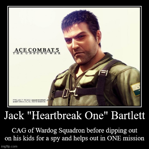 Jack "Heartbreak One" Bartlett | CAG of Wardog Squadron before dipping out
on his kids for a spy and helps out in ONE mission | image tagged in funny,demotivationals | made w/ Imgflip demotivational maker