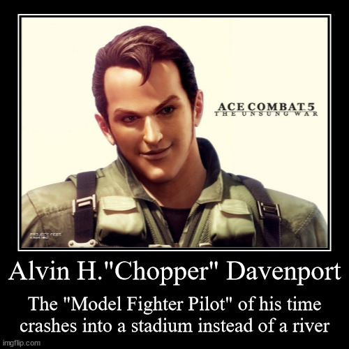 Chopper Demotivational Poster | Alvin H."Chopper" Davenport | The "Model Fighter Pilot" of his time
crashes into a stadium instead of a river | image tagged in funny,demotivationals | made w/ Imgflip demotivational maker