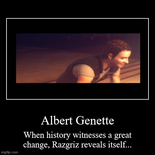 Genette Demotivational Poster | Albert Genette | When history witnesses a great change, Razgriz reveals itself... | image tagged in funny,demotivationals | made w/ Imgflip demotivational maker