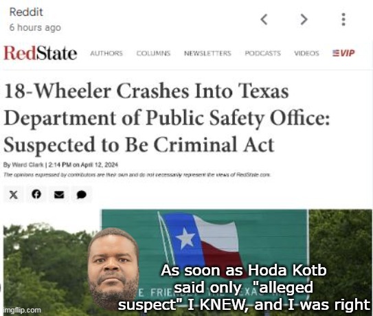 MSM code for "Black" =  Alleged Suspect | As soon as Hoda Kotb said only  "alleged suspect" I KNEW, and I was right | image tagged in texas truck terrorist meme | made w/ Imgflip meme maker
